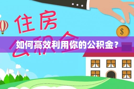 雨花台如何高效利用你的公积金？