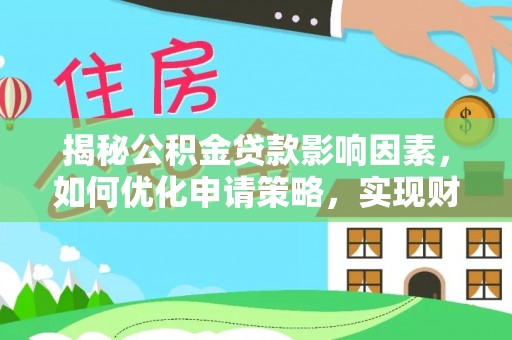 雨花台揭秘公积金贷款影响因素，如何优化申请策略，实现财务自由？