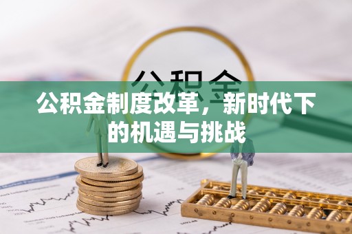 雨花台公积金制度改革，新时代下的机遇与挑战