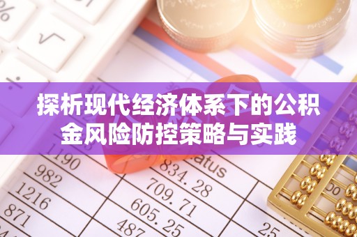 雨花台探析现代经济体系下的公积金风险防控策略与实践