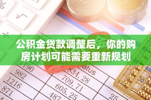 雨花台公积金贷款调整后，你的购房计划可能需要重新规划