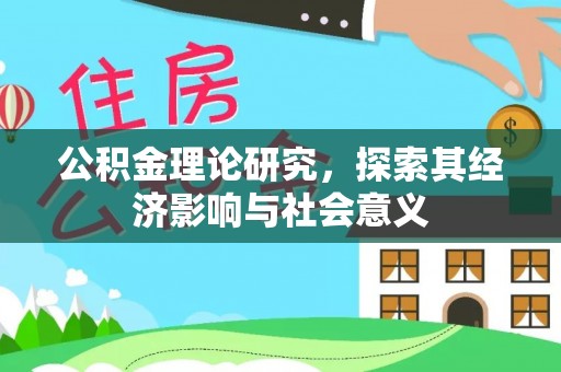 雨花台公积金理论研究，探索其经济影响与社会意义
