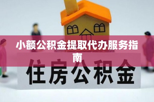 雨花台小额公积金提取代办服务指南