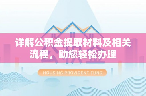 雨花台详解公积金提取材料及相关流程，助您轻松办理