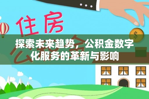 雨花台探索未来趋势，公积金数字化服务的革新与影响