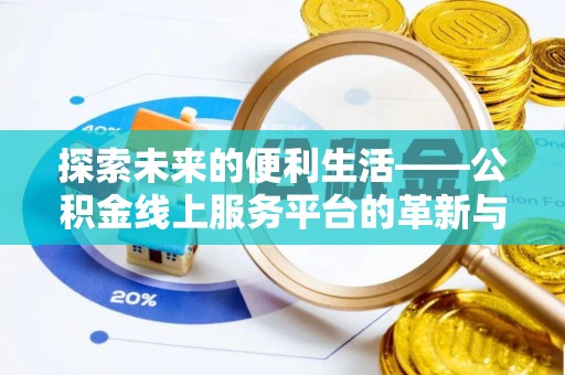 雨花台探索未来的便利生活——公积金线上服务平台的革新与影响