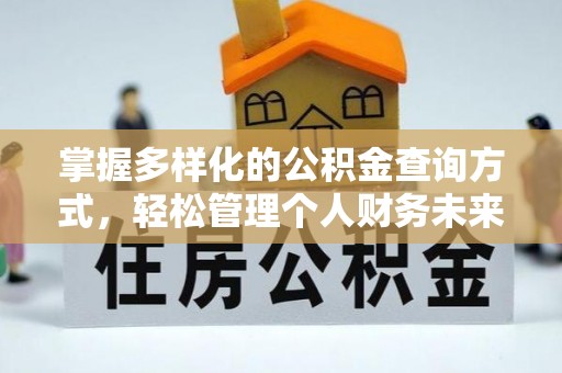 雨花台掌握多样化的公积金查询方式，轻松管理个人财务未来