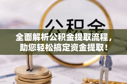 雨花台全面解析公积金提取流程，助您轻松搞定资金提取！
