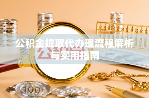雨花台公积金提取代办理流程解析与实用指南