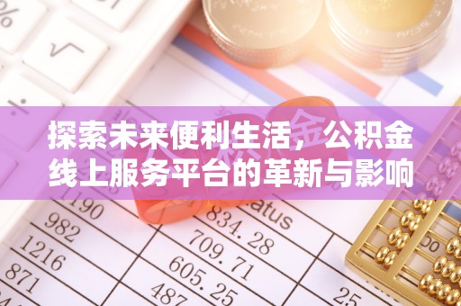 雨花台探索未来便利生活，公积金线上服务平台的革新与影响