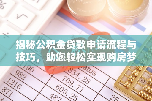 雨花台揭秘公积金贷款申请流程与技巧，助您轻松实现购房梦