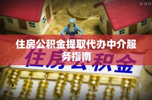 雨花台住房公积金提取代办中介服务指南