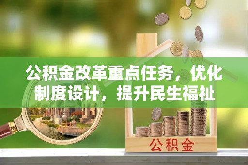 雨花台公积金改革重点任务，优化制度设计，提升民生福祉