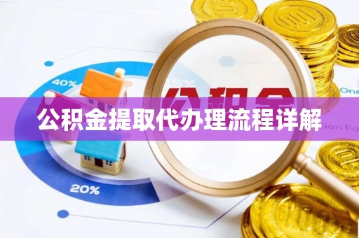 雨花台公积金提取代办理流程详解