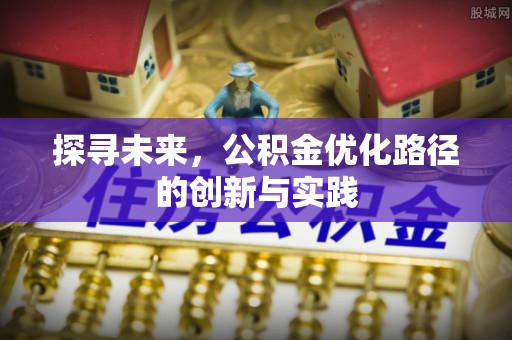 雨花台探寻未来，公积金优化路径的创新与实践