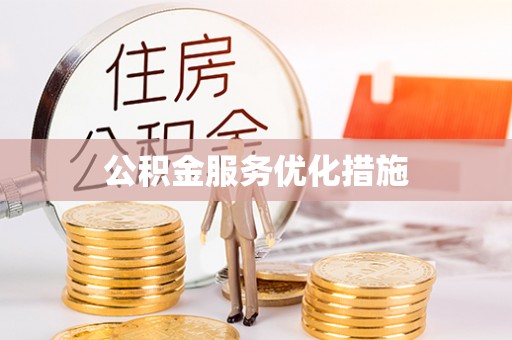 雨花台公积金服务优化措施
